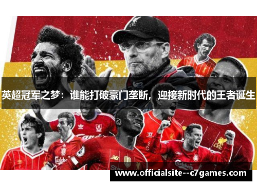 英超冠军之梦：谁能打破豪门垄断，迎接新时代的王者诞生