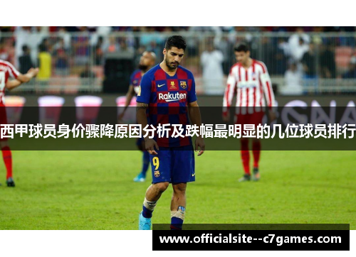 西甲球员身价骤降原因分析及跌幅最明显的几位球员排行