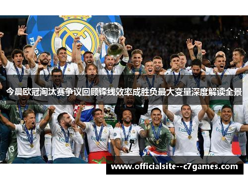 今晨欧冠淘汰赛争议回顾锋线效率成胜负最大变量深度解读全景