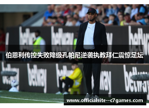 伯恩利传控失败降级孔帕尼逆袭执教拜仁震惊足坛