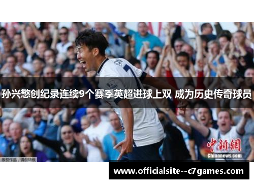 孙兴慜创纪录连续9个赛季英超进球上双 成为历史传奇球员