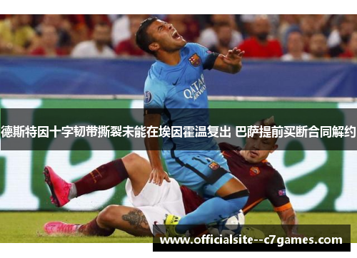 德斯特因十字韧带撕裂未能在埃因霍温复出 巴萨提前买断合同解约 德斯特因十字韧带撕裂未能在埃因霍温复出 巴萨提前买断合同解约
