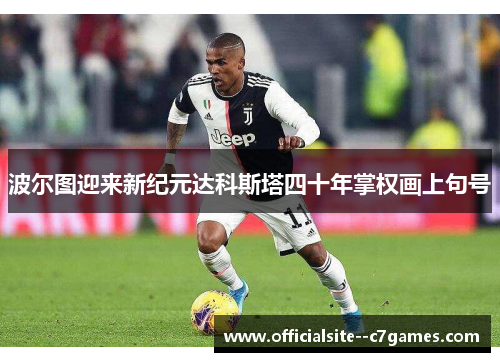 波尔图迎来新纪元达科斯塔四十年掌权画上句号 波尔图迎来新纪元达科斯塔四十年掌权画上句号