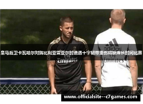 皇马后卫卡瓦哈尔对阵比利亚雷亚尔时遭遇十字韧带重伤将缺席长时间比赛 皇马后卫卡瓦哈尔对阵比利亚雷亚尔时遭遇十字韧带重伤将缺席长时间比赛