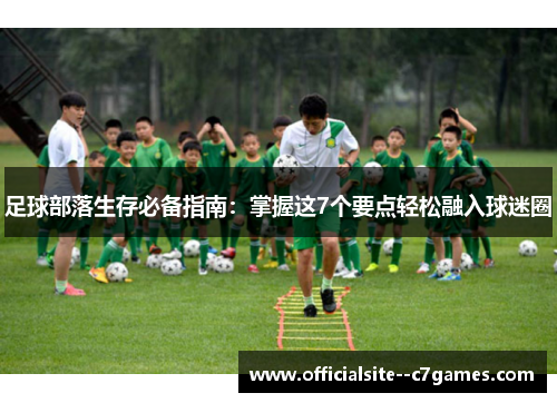 足球部落生存必备指南：掌握这7个要点轻松融入球迷圈