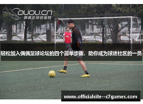 轻松加入偶偶足球论坛的四个简单步骤，助你成为球迷社区的一员
